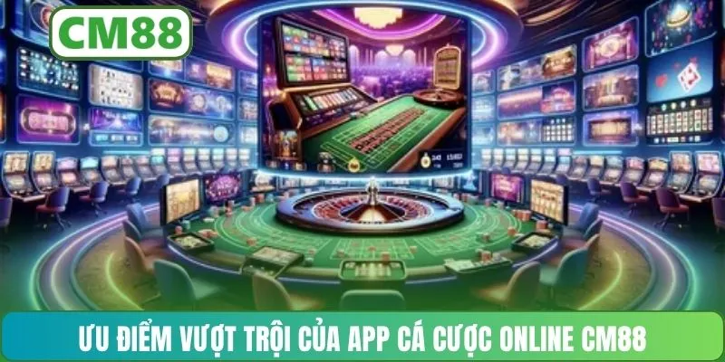 Ưu điểm vượt trội của app cá cược online CM88